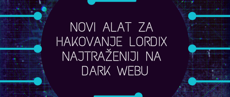 Novi alat za hakovanje L0rdix najtraženiji na Dark Webu